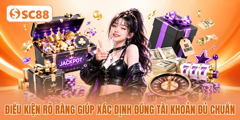 Điều kiện rõ ràng giúp xác định đúng tài khoản đủ chuẩn Điều kiện rõ ràng giúp xác định đúng tài khoản đủ chuẩn
