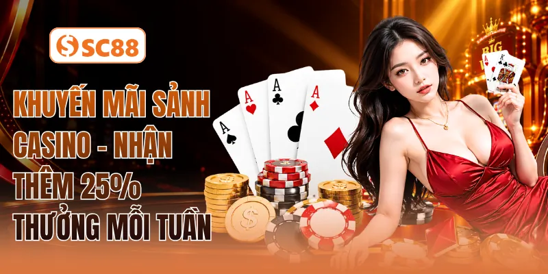 Khuyến Mãi Sảnh Casino - Nhận Thêm 25% Thưởng Mỗi Tuần