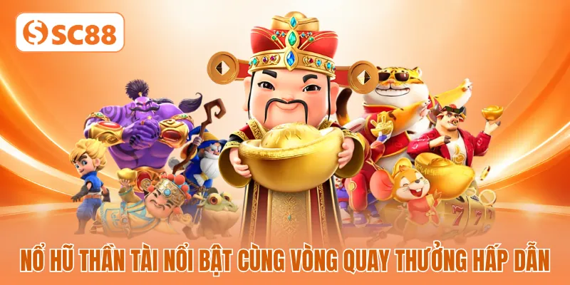 Nổ hũ thần tài nổi bật cùng vòng quay thưởng hấp dẫn Nổ hũ thần tài nổi bật cùng vòng quay thưởng hấp dẫn