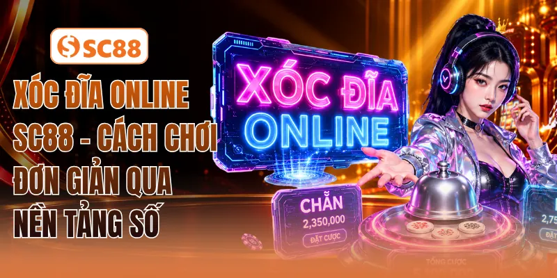 Xóc Đĩa Online SC88 - Cách Chơi Đơn Giản Qua Nền Tảng Số